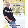 How To Make Maximum Money With Minimum Customers: 21 Proven Direct-Marketing Strategies ANYONE Can Use!