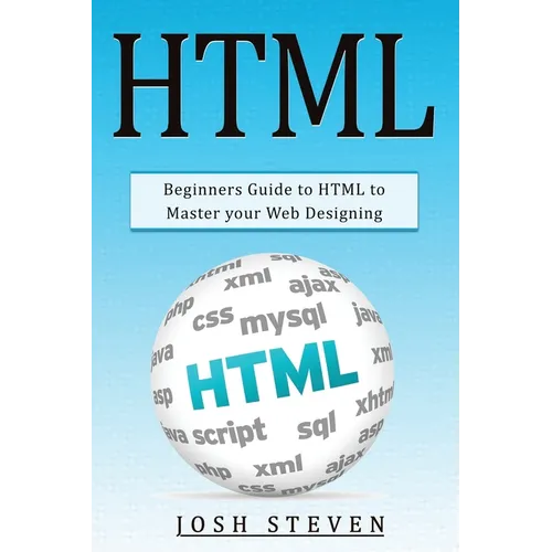 HTML: Beginners Guide to HTML to Master Your Web Designing