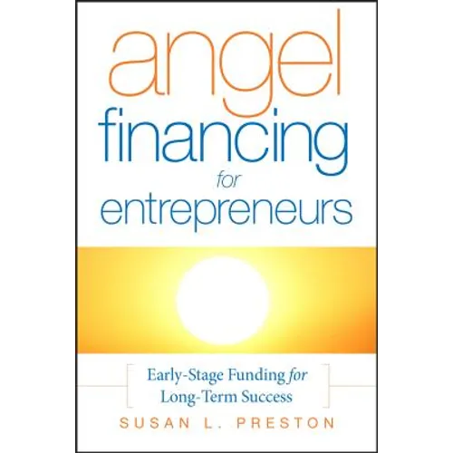 Angel Financing for Entrepreneurs: Early-Stage Funding for Long-Term Success