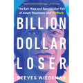 Billion Dollar Loser: The Epic Rise and Spectacular Fall of Adam Neumann and Wework