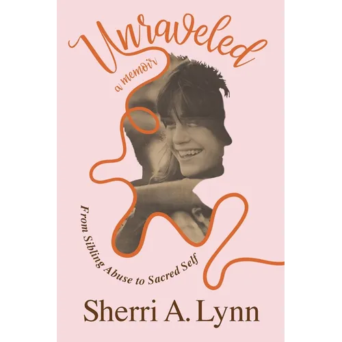 Unraveled: From Sibling Abuse to Sacred Self