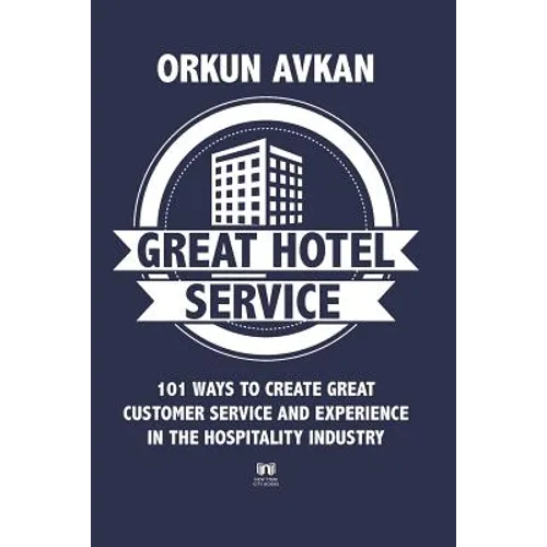 Great Hotel Service: 101 Ways to Create Great Customer Service and Experience in the Hospitality Industry