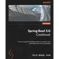 Spring Boot 3.0 Cookbook: Proven recipes for building modern and robust Java web applications with Spring Boot