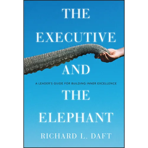 The Executive and the Elephant: A Leader's Guide for Building Inner Excellence