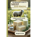 The beginner's guide to Sheep Soap making: Crafting Creamy Bars with Milk, Tallow, and Lanolin