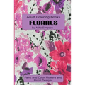 Adult Coloring Book: Florals: Paint and Color Flowers and Floral Designs