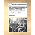 Rules for Drawing the Several Parts of Architecture, in a More Exact and Easy Manner ... by Which All Fractions, in Dividing the Principal Members and
