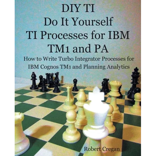 DIY TI Do It Yourself TI Processes for IBM TM1 and PA: How to Write Turbo Integrator Processes for IBM Cognos TM1 and Planning Analytics