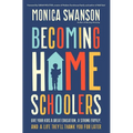 Becoming Homeschoolers: Give Your Kids a Great Education, a Strong Family, and a Life They'll Thank You for Later