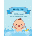 Nanny Log: Daily Care Journal, Baby or Child, Track Sleep Time, Feeding, Diaper Changes, Activity, Emergency Notes, Book