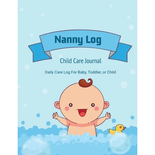 Nanny Log: Daily Care Journal, Baby or Child, Track Sleep Time, Feeding, Diaper Changes, Activity, Emergency Notes, Book