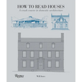 How to Read Houses: A Crash Course in Domestic Architecture