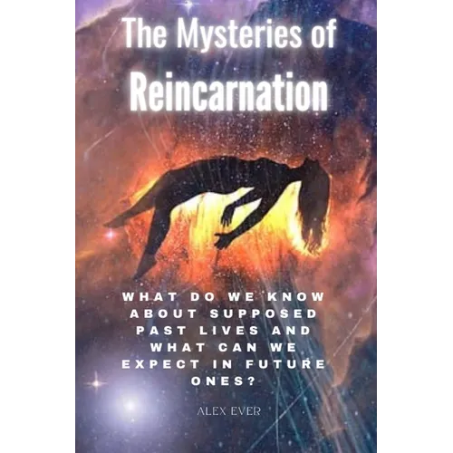 The Mysteries of Reincarnation: What do we know about supposed past lives and what can we expect in future ones?