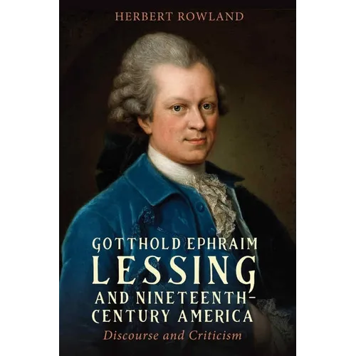 Gotthold Ephraim Lessing and Nineteenth-Century America: Discourse and Criticism