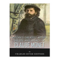 History's Greatest Artists: The Life and Legacy of Claude Monet