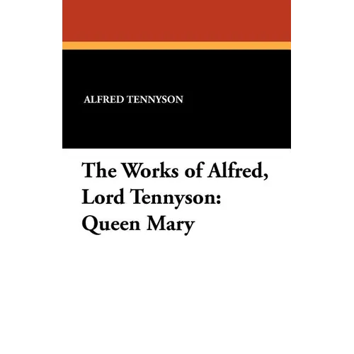 The Works of Alfred, Lord Tennyson: Queen Mary