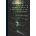 Psalm Cxix, The Hebrew Alphabet, A Rosary, An Inventory, The Kaballah: All Represent The Man-made Bending, Twisting, Turning Of The Upright Straight L