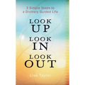 Look UP Look IN Look OUT: 3 Simple Steps to a Divinely Guided Life