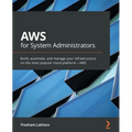 AWS for System Administrators: Build, automate, and manage your infrastructure on the most popular cloud platform - AWS
