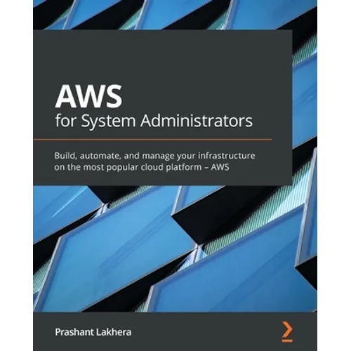 AWS for System Administrators: Build, automate, and manage your infrastructure on the most popular cloud platform - AWS