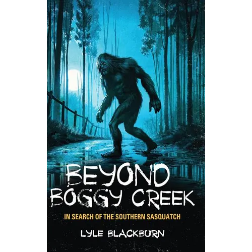 Beyond Boggy Creek: In Search of the Southern Sasquatch