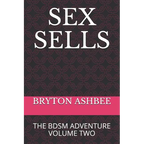 Sex Sells: The Bdsm Adventure Volume Two