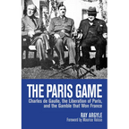 The Paris Game: Charles de Gaulle, the Liberation of Paris, and the Gamble That Won France - Paperback