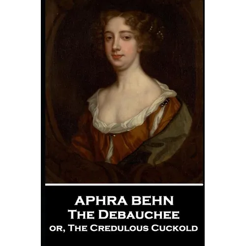 Aphra Behn - The Debauchee: or, The Credulous Cuckold