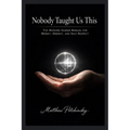 Nobody Taught Us This: The Missing Human Manual for Money, Energy, and Self-Respect