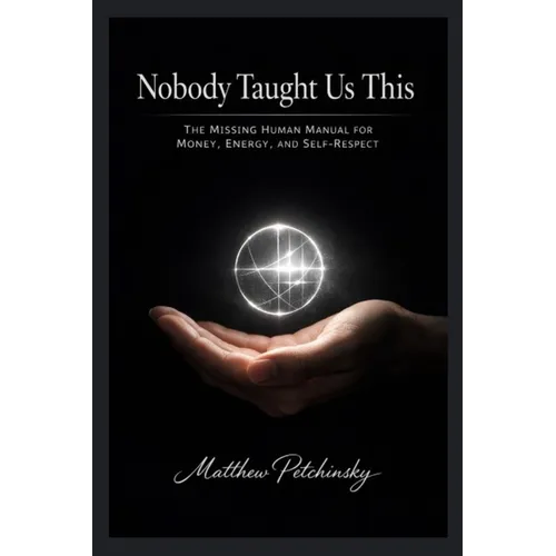 Nobody Taught Us This: The Missing Human Manual for Money, Energy, and Self-Respect