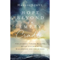Hope Beyond an Empty Cradle: The Journey Toward Healing After Stillbirth, Miscarriage, and Child Loss
