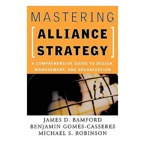 Mastering Alliance Strategy: A Comprehensive Guide to Design, Management, and Organization