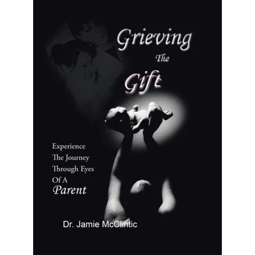 Grieving the Gift: Experience the Journey Through Eyes of a Parent