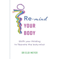 Re-mind your body: Shift your thinking to liberate the body-mind