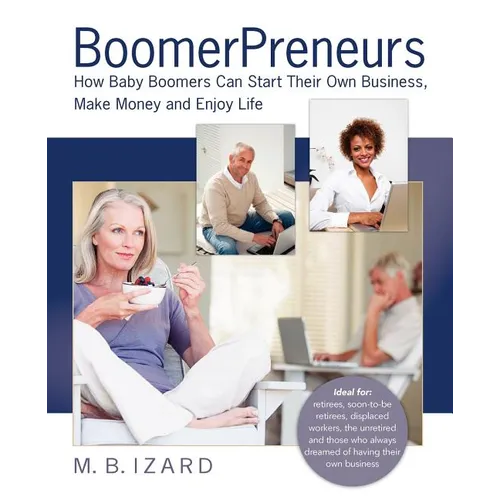 Boomerpreneurs: How Baby Boomers Can Start Their Own Business, Make Money and Enjoy Life