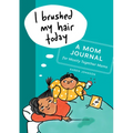 I Brushed My Hair Today: A Mom Journal for Mostly Together Moms