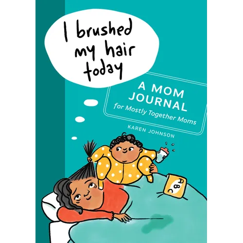 I Brushed My Hair Today: A Mom Journal for Mostly Together Moms