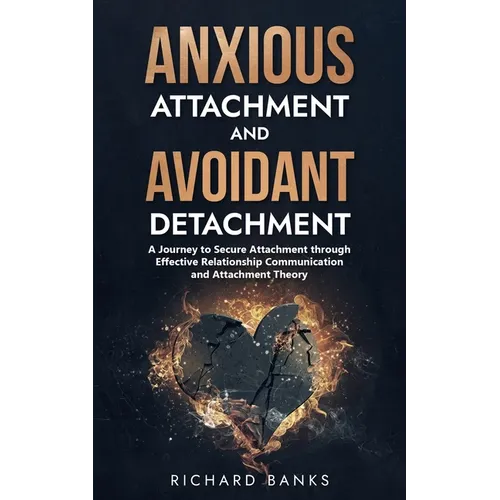 Anxious Attachment and Avoidant Detachment: A Journey to Secure Attachment through Effective Relationship Communication and Attachment Theory