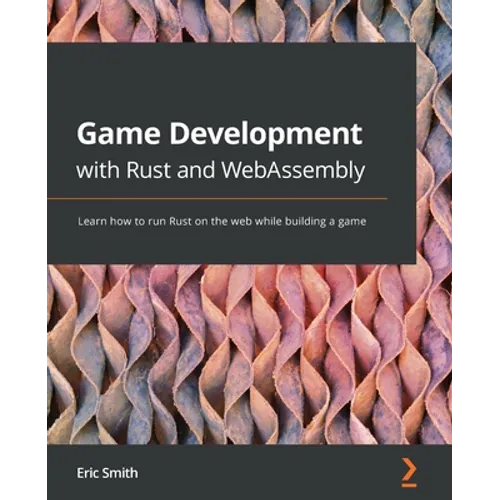 Game Development with Rust and WebAssembly: Learn how to run Rust on the web while building a game