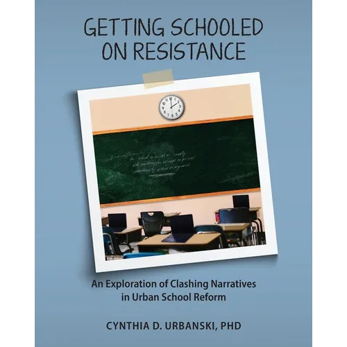 Getting Schooled on Resistance: An Exploration of Clashing Narratives in Urban School Reform
