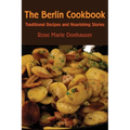 The Berlin Cookbook: Traditional Recipes and Nourishing Stories. the First and Only Cookbook from Berlin, Germany