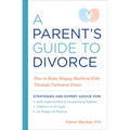 A Parent's Guide to Divorce: How to Raise Happy, Resilient Kids Through Turbulent Times