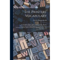 The Printers' Vocabulary: A Collection of Some 2500 Technical Terms, Phrases, Abbreviations, and Other Expressions Mostly Relating to Letterpres
