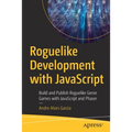 Roguelike Development with JavaScript: Build and Publish Roguelike Genre Games with JavaScript and Phaser