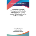 The Journals Of George Washington And His Guide, Christopher Gist, On The Mission To The French At Fort Le Boeuf In 1753