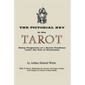 The Pictorial Key to the Tarot: Being Fragments of a Secret Tradition Under the Veil of Divination. Illustrated with 78 Tarot Cards