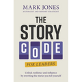 The Story Code for Leaders: Unlock Resilience and Influence by Rewriting the Stories You Tell Yourself