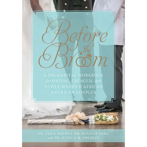 Before the Broom: A Premarital Workbook for Dating, Engaged, and Newly Married African American Couples