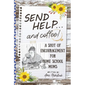 Send Help . . . and Coffee!: A Shot of Encouragement for Homeschool Moms