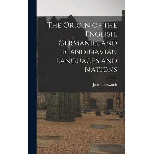 The Origin of the English, Germanic, and Scandinavian Languages and Nations